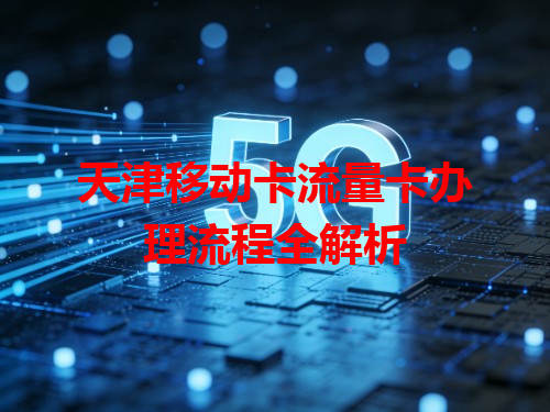 天津移动卡流量卡办理流程全解析