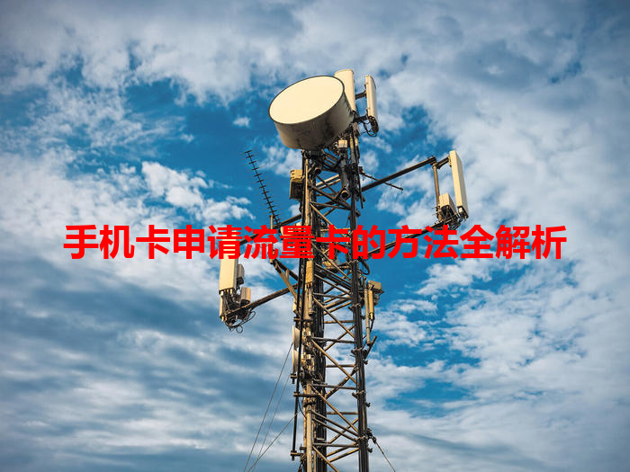 手机卡申请流量卡的方法全解析