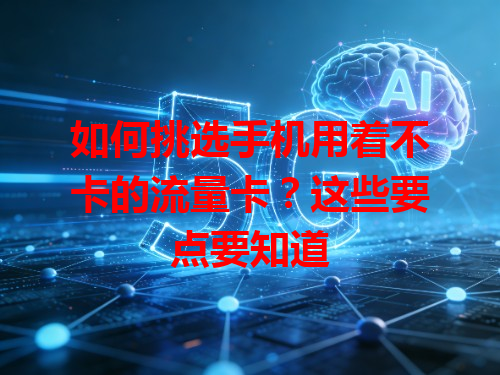 如何挑选手机用着不卡的流量卡？这些要点要知道