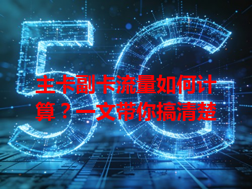 主卡副卡流量如何计算？一文带你搞清楚