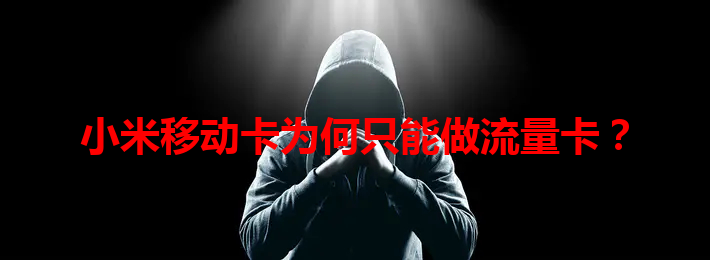 小米移动卡为何只能做流量卡？