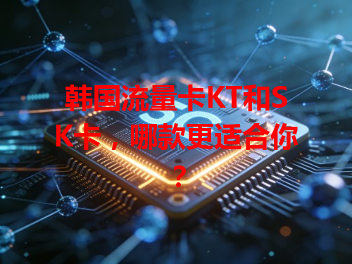 韩国流量卡KT和SK卡，哪款更适合你？