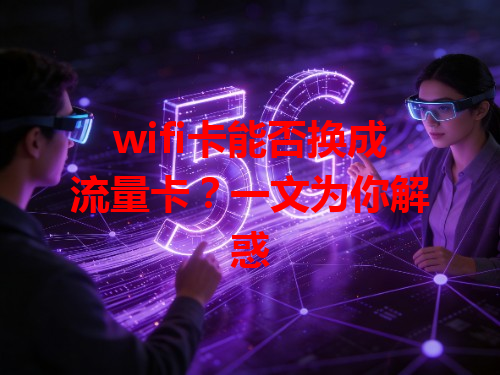 wifi卡能否换成流量卡？一文为你解惑