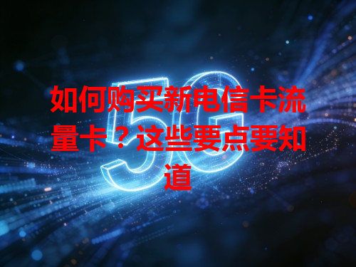 如何购买新电信卡流量卡？这些要点要知道