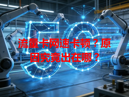 流量卡网速卡顿？原因究竟出在哪？