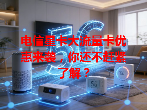 电信星卡大流量卡优惠来袭，你还不赶紧了解？