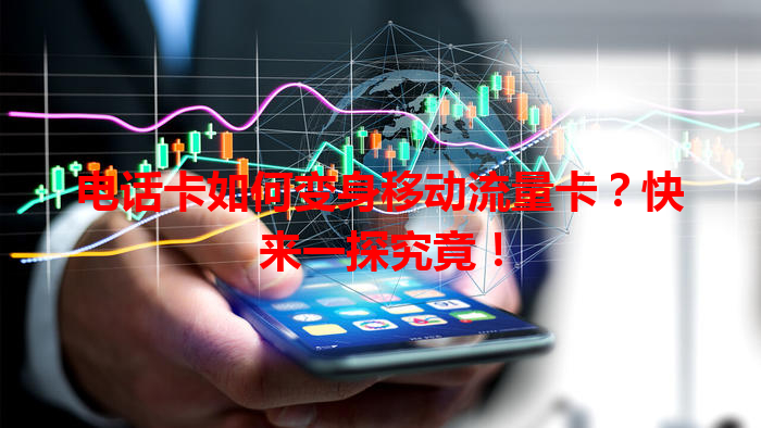 电话卡如何变身移动流量卡？快来一探究竟！