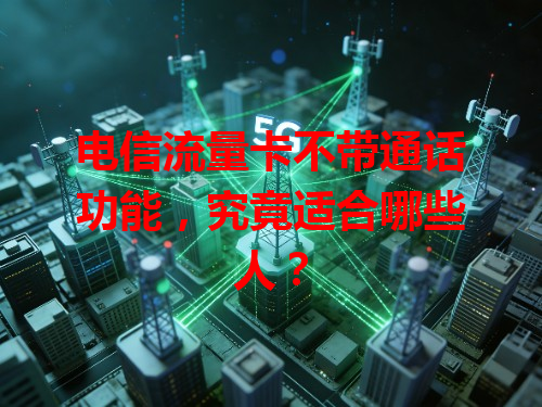 电信流量卡不带通话功能，究竟适合哪些人？