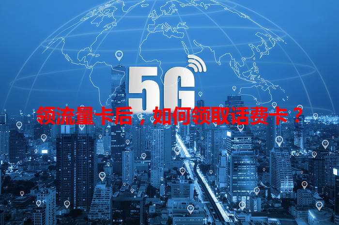 领流量卡后，如何领取话费卡？