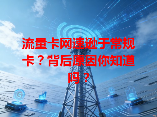 流量卡网速逊于常规卡？背后原因你知道吗？