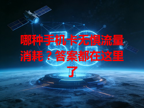 哪种手机卡无惧流量消耗？答案都在这里了