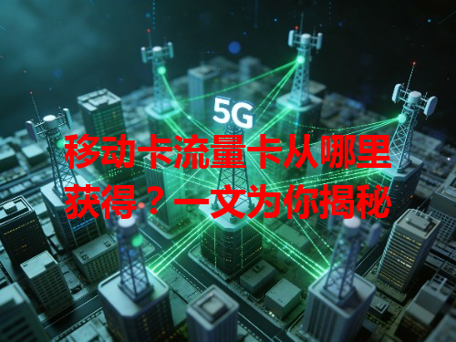 移动卡流量卡从哪里获得？一文为你揭秘