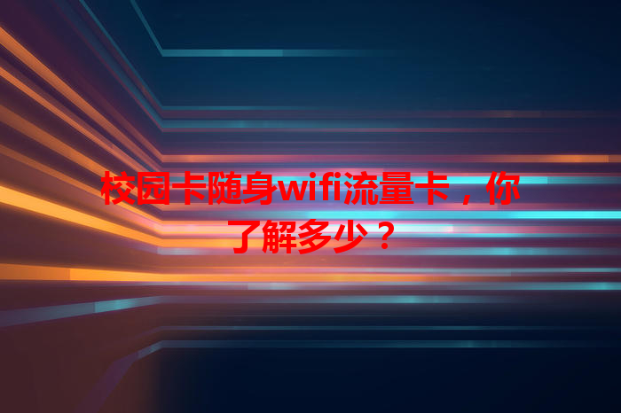 校园卡随身wifi流量卡，你了解多少？