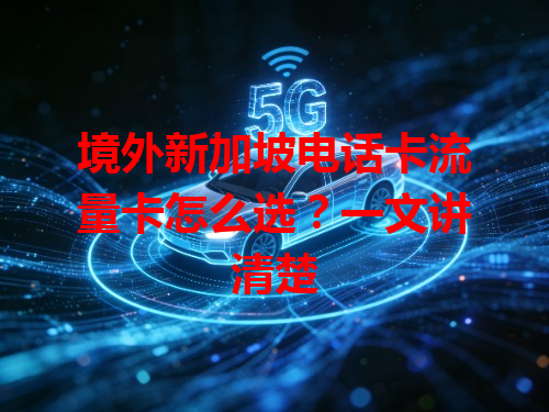 境外新加坡电话卡流量卡怎么选？一文讲清楚