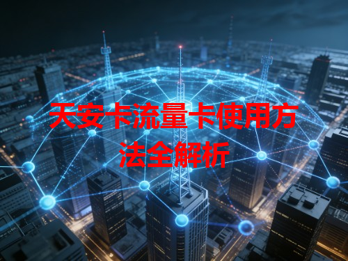 天安卡流量卡使用方法全解析