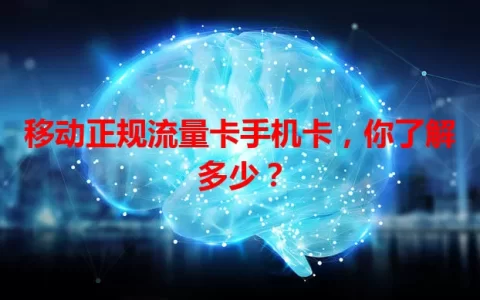移动正规流量卡手机卡，你了解多少？