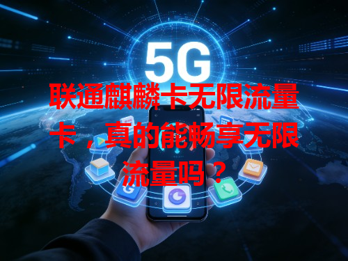 联通麒麟卡无限流量卡，真的能畅享无限流量吗？