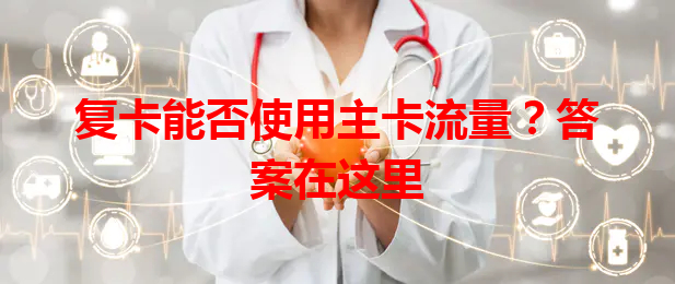 复卡能否使用主卡流量？答案在这里