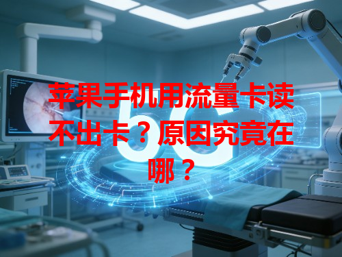 苹果手机用流量卡读不出卡？原因究竟在哪？