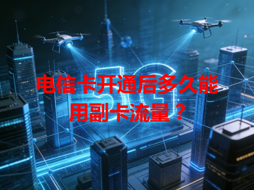 电信卡开通后多久能用副卡流量？