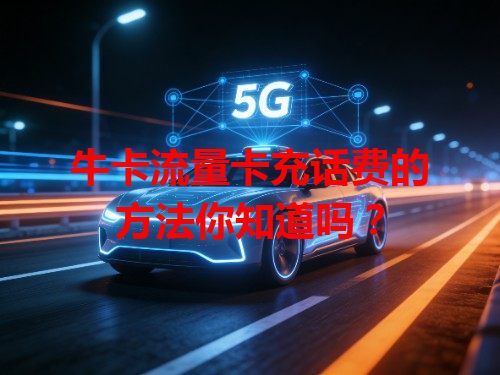 牛卡流量卡充话费的方法你知道吗？