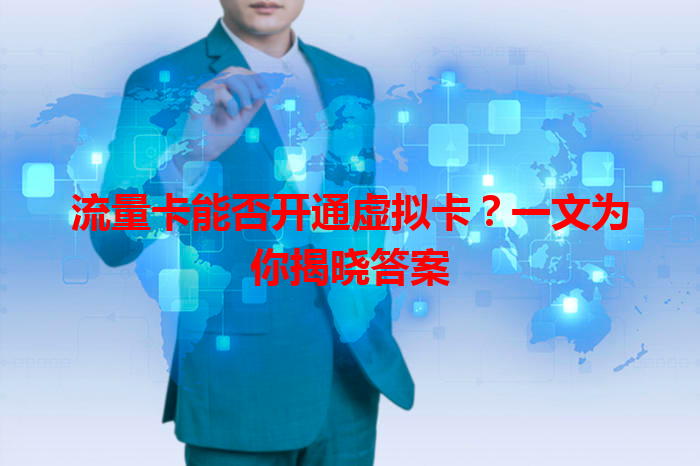 流量卡能否开通虚拟卡？一文为你揭晓答案