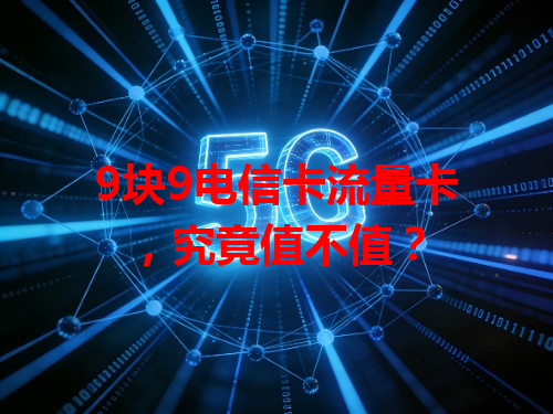 9块9电信卡流量卡，究竟值不值？