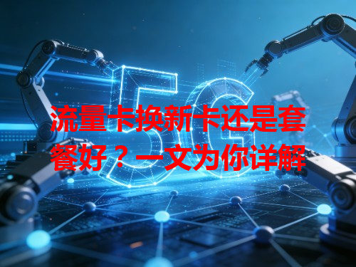 流量卡换新卡还是套餐好？一文为你详解