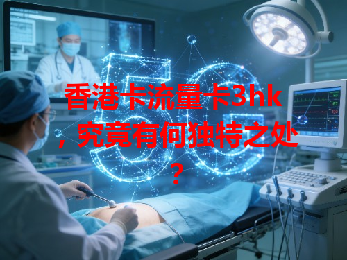 香港卡流量卡3hk，究竟有何独特之处？