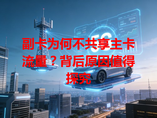 副卡为何不共享主卡流量？背后原因值得探究