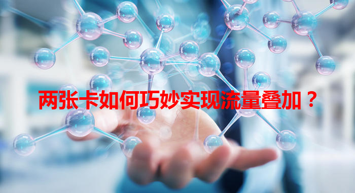 两张卡如何巧妙实现流量叠加？