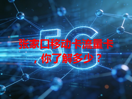 张家口移动卡流量卡，你了解多少？