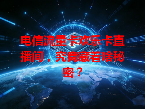 电信流量卡欢乐卡直播间，究竟藏着啥秘密？