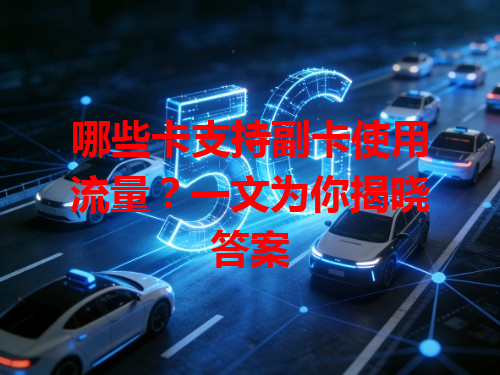 哪些卡支持副卡使用流量？一文为你揭晓答案