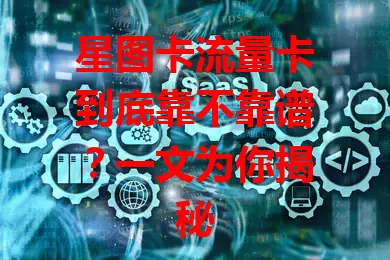 星图卡流量卡到底靠不靠谱？一文为你揭秘