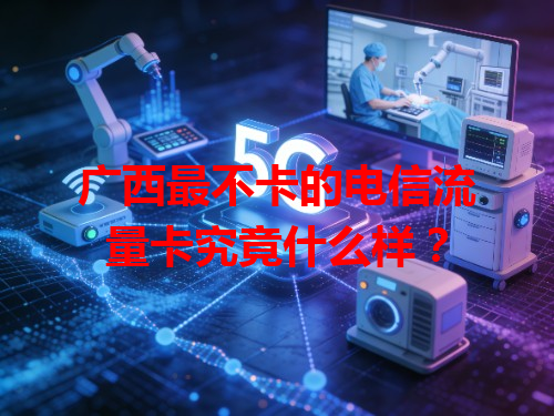 广西最不卡的电信流量卡究竟什么样？