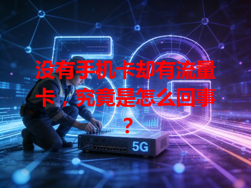 没有手机卡却有流量卡，究竟是怎么回事？