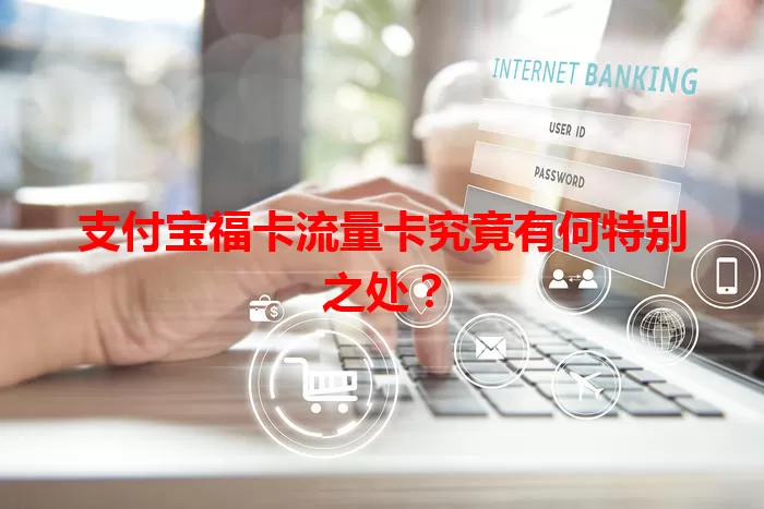 支付宝福卡流量卡究竟有何特别之处？