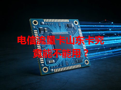 电信流量卡山东卡究竟能不能用？