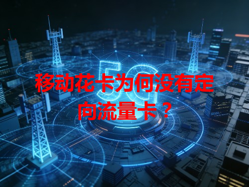移动花卡为何没有定向流量卡？