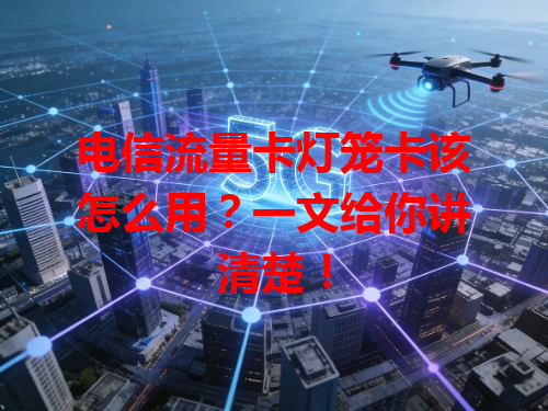 电信流量卡灯笼卡该怎么用？一文给你讲清楚！