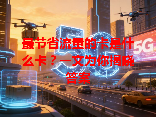 最节省流量的卡是什么卡？一文为你揭晓答案