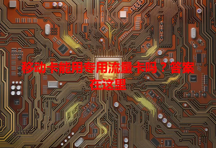 移动卡能用专用流量卡吗？答案在这里