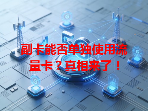 副卡能否单独使用流量卡？真相来了！