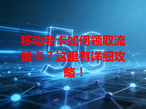 移动老卡如何领取流量卡？这里有详细攻略！