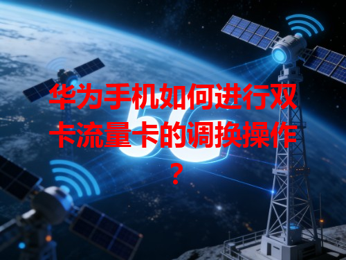 华为手机如何进行双卡流量卡的调换操作？