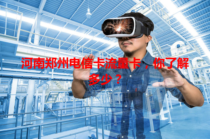 河南郑州电信卡流量卡，你了解多少？