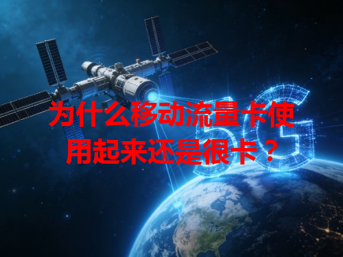 为什么移动流量卡使用起来还是很卡？