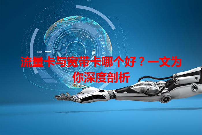 流量卡与宽带卡哪个好？一文为你深度剖析