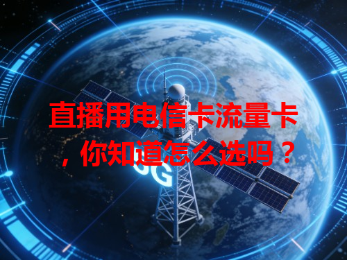 直播用电信卡流量卡，你知道怎么选吗？